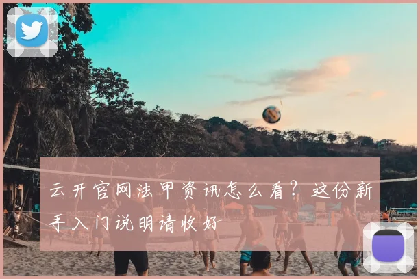 云开官网法甲资讯怎么看？这份新手入门说明请收好